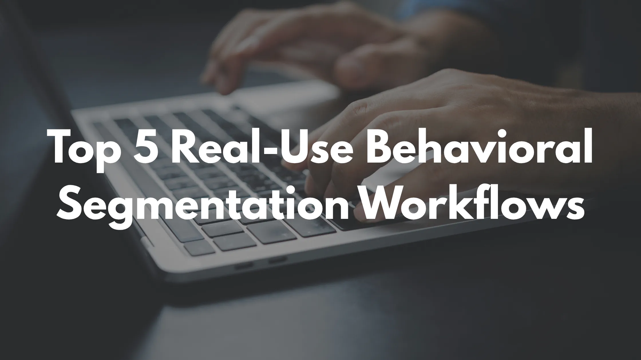 Best 5 Use of Behavioral Segmentation 